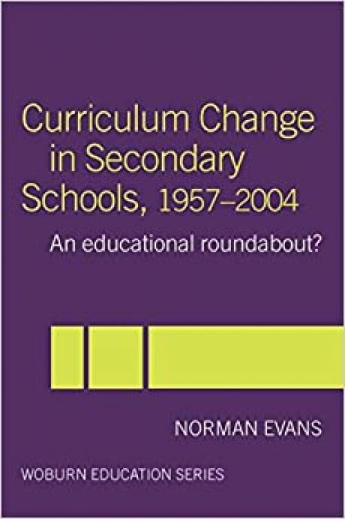  Curriculum Change in Secondary Schools, 1957-2004: A curriculum roundabout? (Woburn Education Series) 