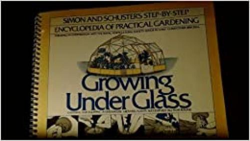  Growing under glass (The Simon and Schuster step-by-step encyclopedia of practical gardening) 