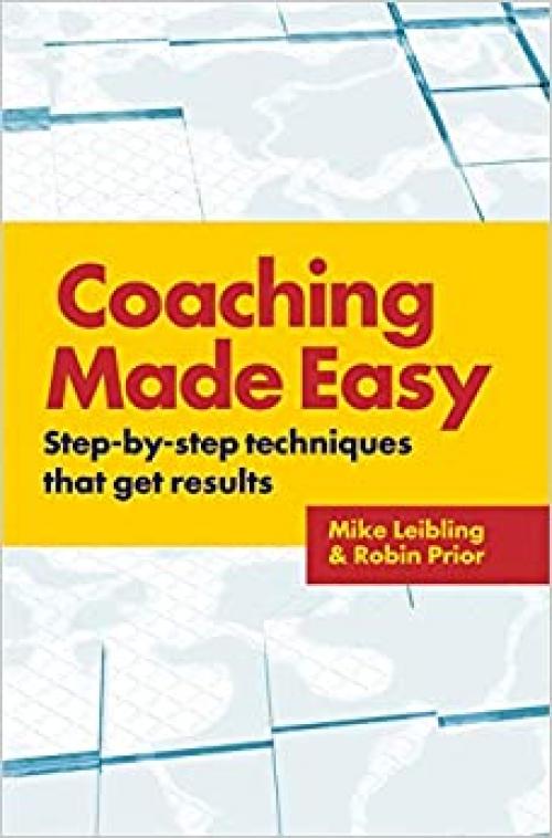  Coaching Made Easy: Step-By-Step Techniques That Get Results 