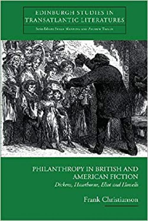  Philanthropy in British and American Fiction: Dickens, Hawthorne, Eliot and Howells (Edinburgh Studies in Transatlantic Literatures) 