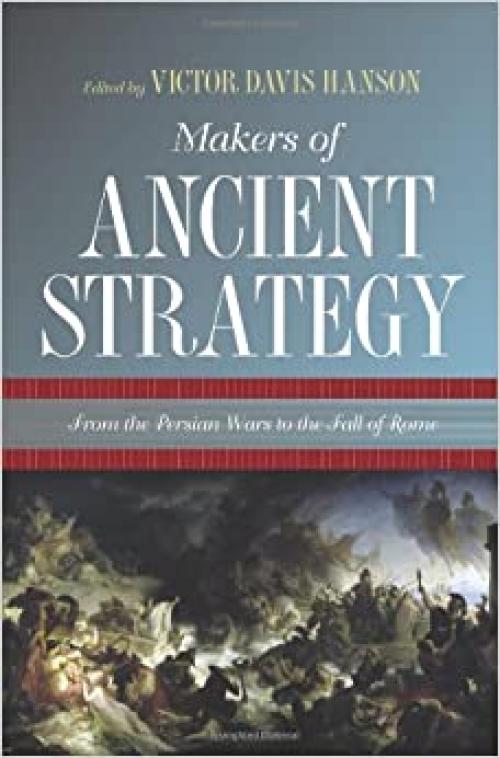  Makers of Ancient Strategy: From the Persian Wars to the Fall of Rome 