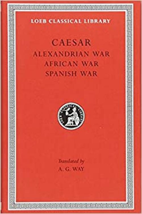  Caesar: Alexandrian War. African War. Spanish War (Loeb Classical Library No. 402) 