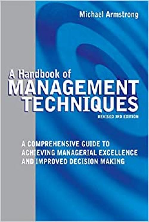  A Handbook of Management Techniques: A Comprehensive Guide to Achieving Managerial Excellence and Improved Decision Making 