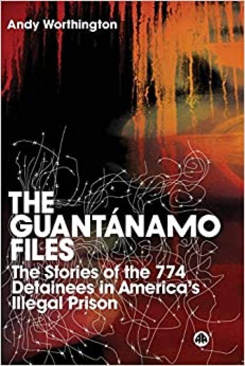  The Guantanamo Files: The Stories of 774 Detainees in America's Illegal Prison 