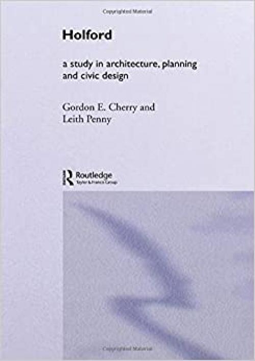  Holford: A study in architecture, planning and civic design (Planning, History and Environment Series) 