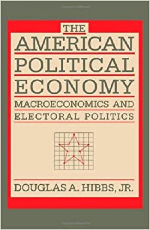  The American Political Economy: Macroeconomics and Electoral Politics in the United States 