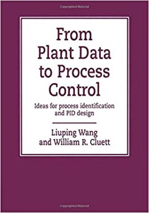  From Plant Data to Process Control: Ideas for Process Identification and PID Design (The Taylor & Francis Systems and Control Book Series, Vol. 11) 