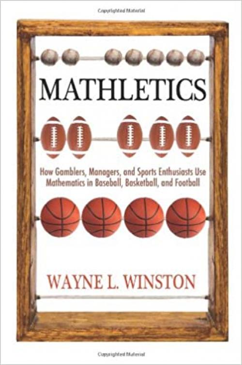  Mathletics: How Gamblers, Managers, and Sports Enthusiasts Use Mathematics in Baseball, Basketball, and Football 