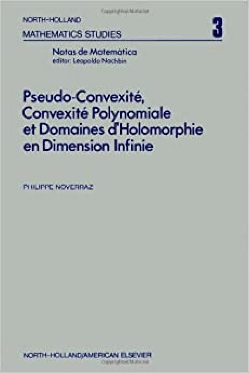  Pseudo-convexite¦, convexite¦ polynomiale et domaines dÆholomorphie en dimension infinie, Volume 3 (North-Holland Mathematics Studies) 