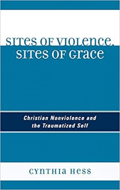  Sites of Violence, Sites of Grace: Christian Nonviolence and the Traumatized Self 