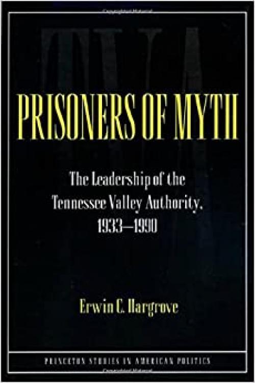  Prisoners of Myth: The Leadership of the Tennessee Valley Authority, 1933-1990 