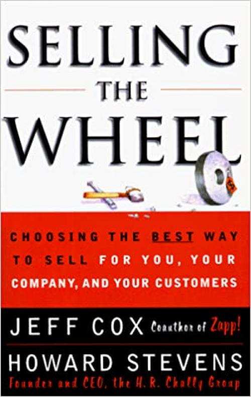  SELLING THE WHEEL: Choosing the Best Way to Sell For You, Your Company, and Your Customers 