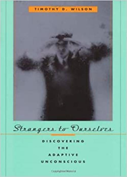  Strangers to Ourselves: Discovering the Adaptive Unconscious 