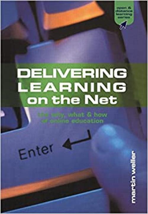  Delivering Learning on the Net: The Why, What and How of Online Education (Open and Flexible Learning Series) 