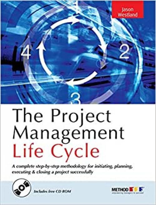  The Project Management Life Cycle: A Complete Step-by-Step Methodology for Initiating, Planning, Executing and Closing a Project Successfully 