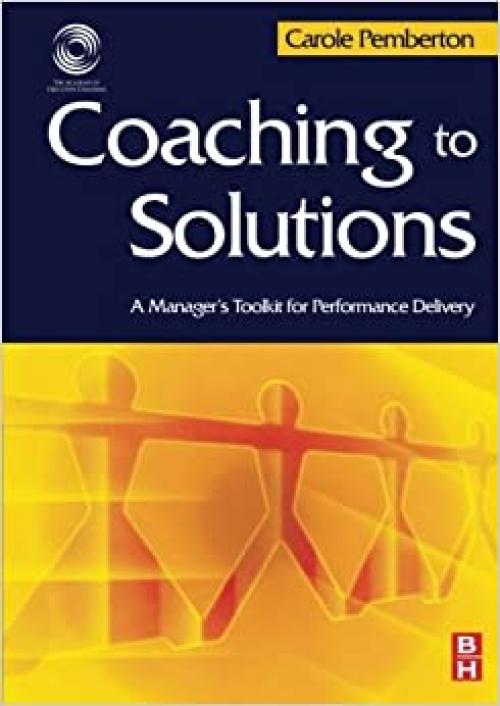  Coaching to Solutions: A Manager's Toolkit for Performance Delivery 