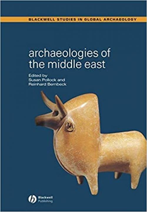  Archaeologies of the Middle East: Critical Perspectives (Wiley Blackwell Studies in Global Archaeology) 