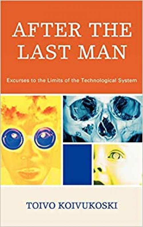  After the Last Man: Excurses to the Limits of the Technological System 