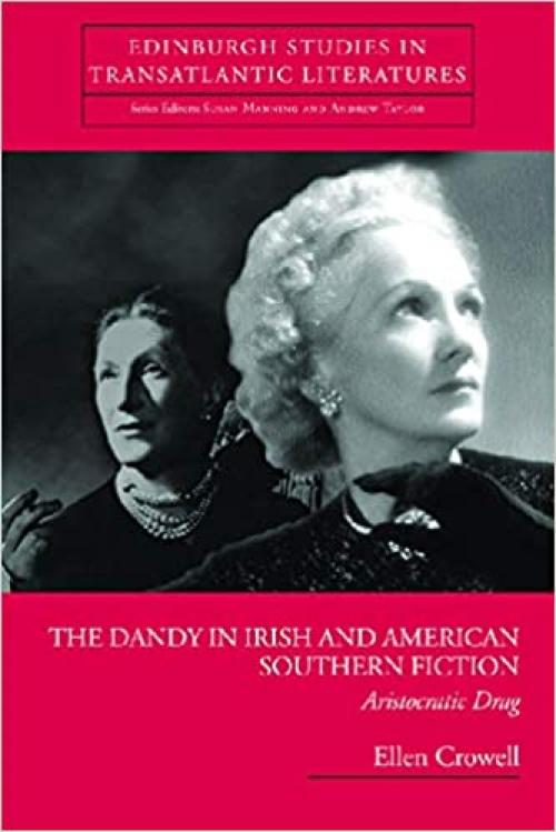  The Dandy in Irish and American Southern Fiction: Aristocratic Drag (Edinburgh Studies in Transatlantic Literatures) 
