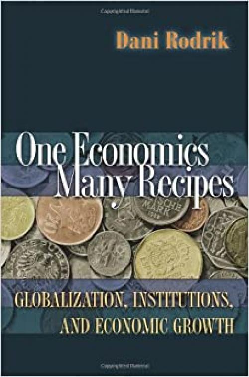  One Economics, Many Recipes: Globalization, Institutions, and Economic Growth 