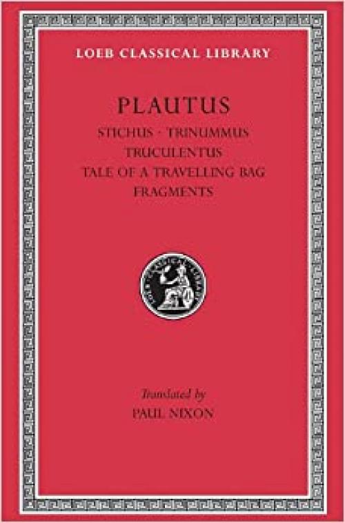  Plautus: Stichus. Trinummus (Three Bob Day). Truculentus. The Tale of a Travelling Bag. Fragments (Loeb Classical Library No. 328) (English and Latin Edition) 
