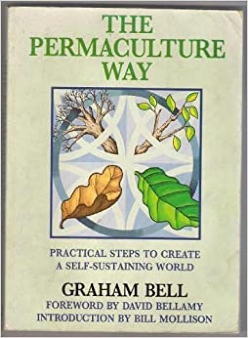  The Permaculture Way: Practical Steps to Create a Self-Sustaining World 