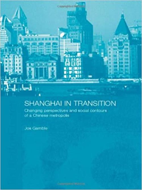  Shanghai in Transition: Changing Perspectives and Social Contours of a Chinese Metropolis 