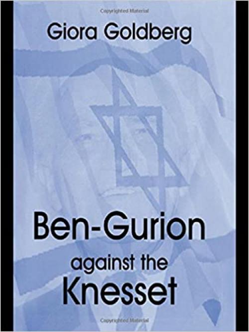  Ben-Gurion Against the Knesset (Cass Series--Israeli History, Politics, and Society) 