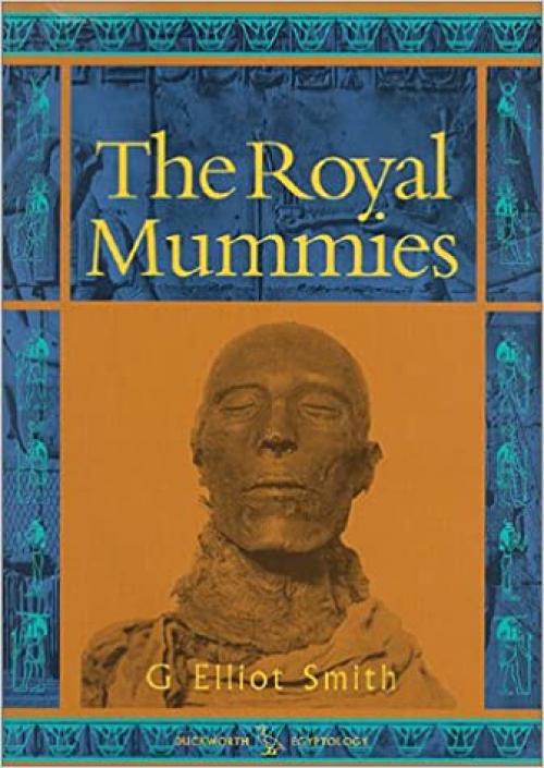  The Royal Mummies (Catalogue General Des Antiquites Egyptiennes Du Musee Du Caire, Nos 61051-61100 : Service Des Antiquites De L'Egypte) 