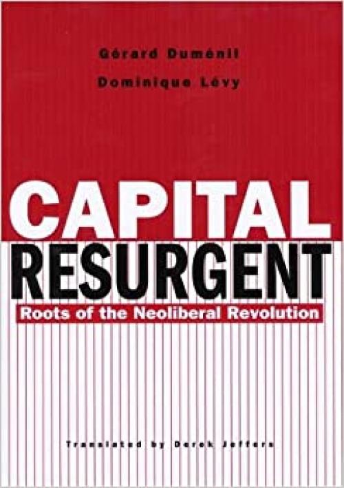  Capital Resurgent: Roots of the Neoliberal Revolution 