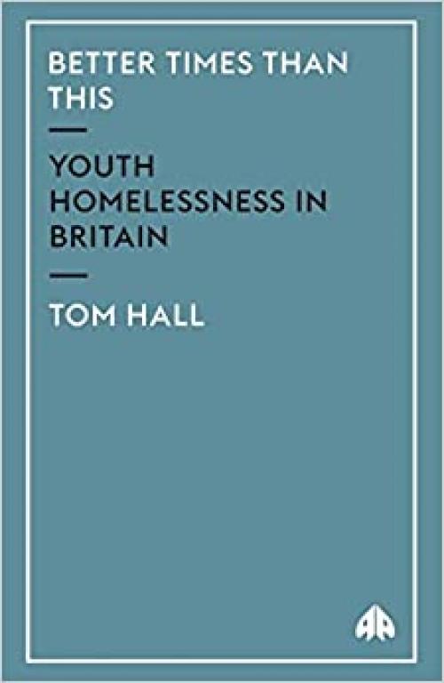  Better Times Than This: Youth Homelessness in Britain 