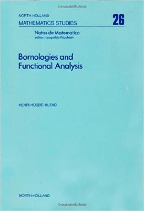  Bornologies and functional analysis, Volume 26: Introductory course on the theory of duality topology-bornology and its use in functional analysis (North-Holland Mathematics Studies) 