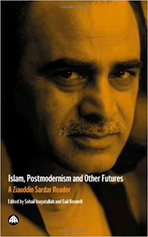  Islam, Postmodernism and Other Futures: A Ziauddin Sardar Reader 