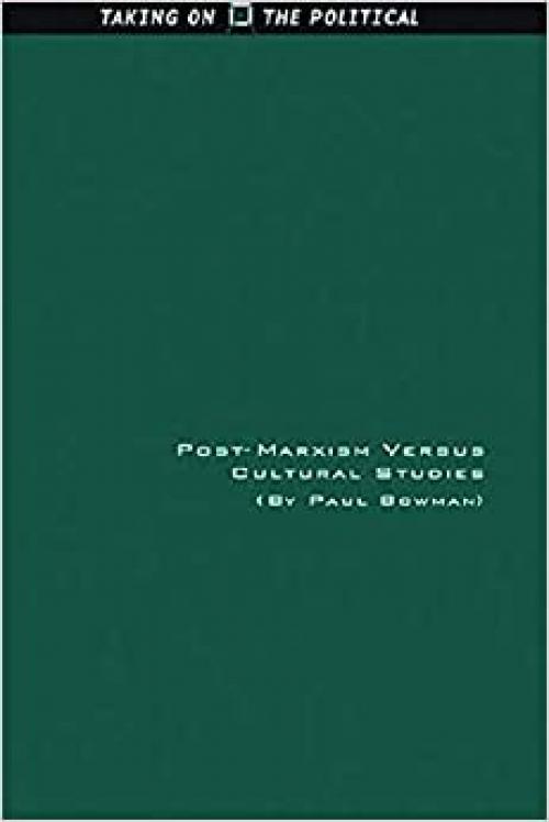  Post-Marxism Versus Cultural Studies: Theory, Politics and Intervention (Taking on the Political) 