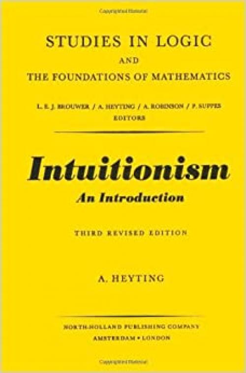  Intuitionism: An introduction (Studies in logic and the foundations of mathematics) 