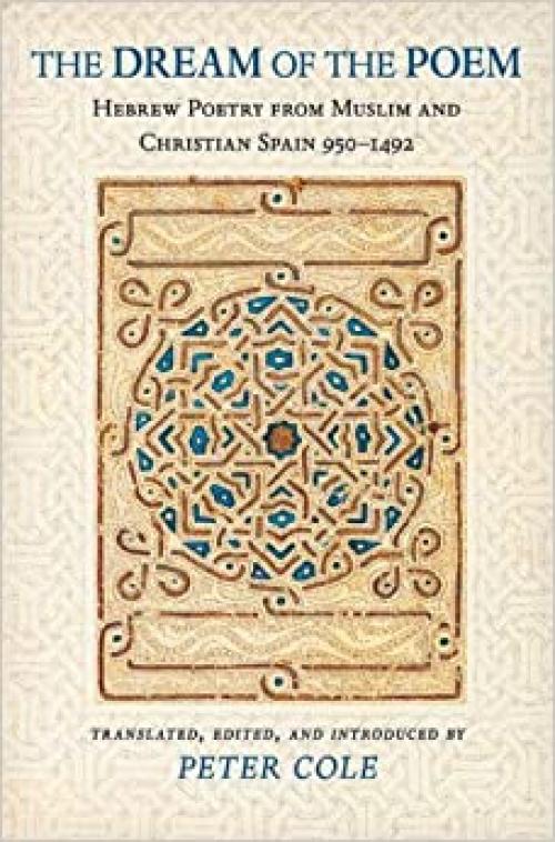  The Dream of the Poem: Hebrew Poetry from Muslim and Christian Spain, 950-1492 (The Lockert Library of Poetry in Translation, 60) 