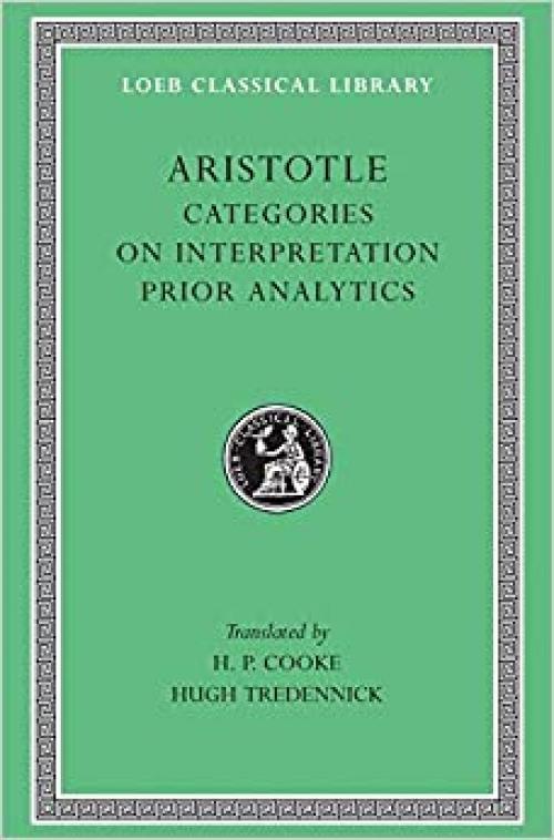  Aristotle: Categories. On Interpretation. Prior Analytics (Loeb Classical Library No. 325) 