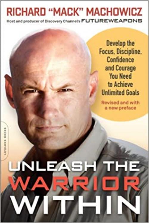  Unleash the Warrior Within: Develop the Focus, Discipline, Confidence, and Courage You Need to Achieve Unlimited Goals 