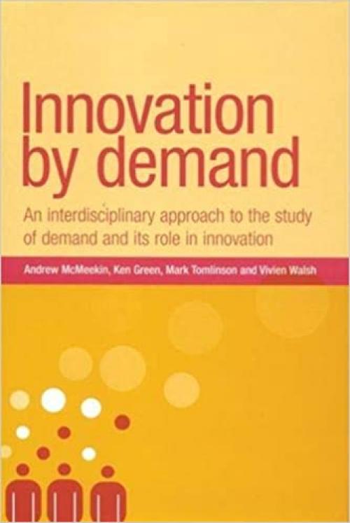  Innovation By Demand: An Interdisciplinary Approach to the Study of Demand and Its Role in Innovation 