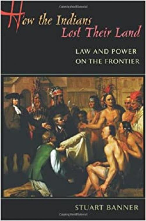  How the Indians Lost Their Land: Law and Power on the Frontier 