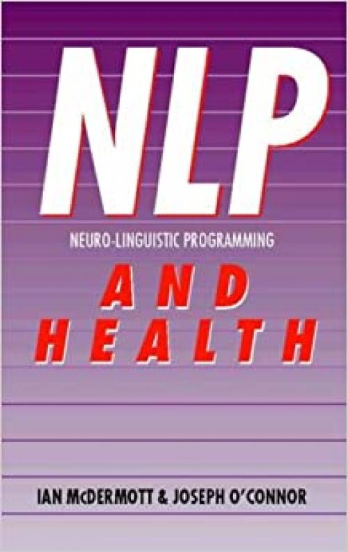  Neuro - Linguistic Programming (NLP) and Health : Using NLP to Enhance Your Health and Well-Being 