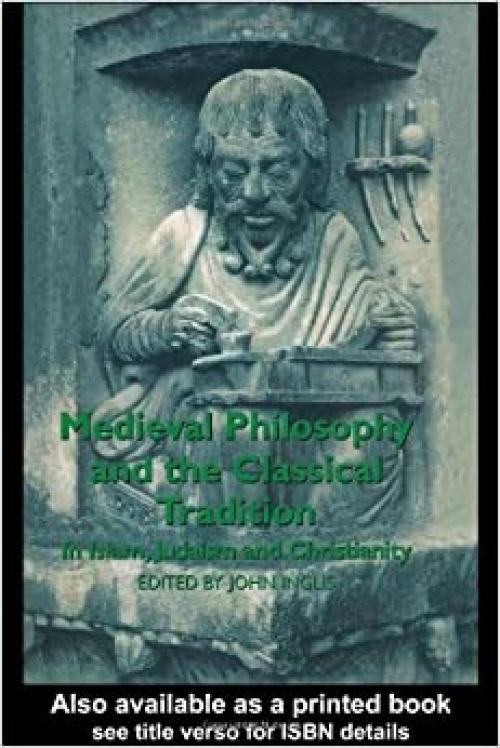  Medieval Philosophy and the Classical Tradition: In Islam, Judaism and Christianity 