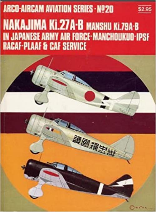  Nakajima Ki.27A-B, Manshu Ki.79A-B in Japanese Army Air Force-Manchoukuo-IPSF RACAF-PLAAF & CAF Service (Aircam Aviation Series, No. 18) 