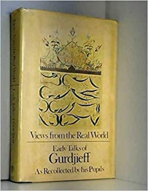  Views from the real world: Early talks [of Gurdjieff] in Moscow, Essentuki, Tiflis, Berlin, London, Paris, New York and Chicago as recollected by his pupils 