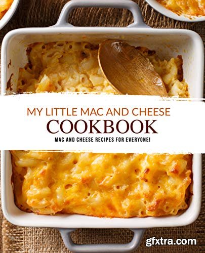 My Little Mac and Cheese Cookbook: Mac and Cheese Recipes for Everyone!