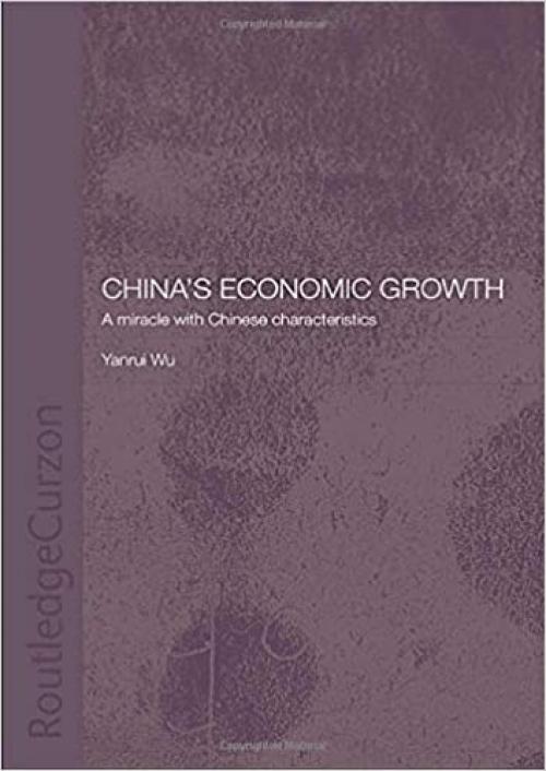  China's Economic Growth: A Miracle with Chinese Characteristics (Routledge Studies on the Chinese Economy) 