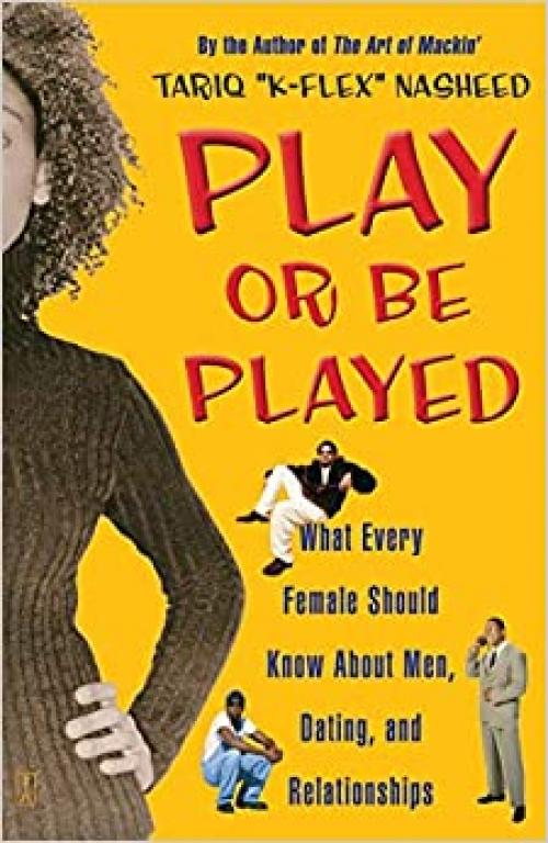  Play or Be Played: What Every Female Should Know About Men, Dating, and Relationships 