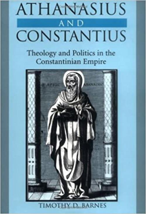  Athanasius and Constantius: Theology and Politics in the Constantinian Empire 