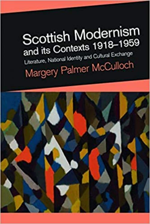  Scottish Modernism and its Contexts 1918-1959: Literature, National Identity and Cultural Exchange 