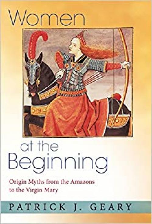  Women at the Beginning: Origin Myths from the Amazons to the Virgin Mary 